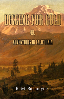 Digging for Gold; Or, Adventures in California 1409714950 Book Cover