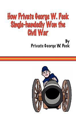 How Private George W. Peck Single-Handedly Won ... 1935585266 Book Cover