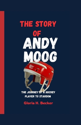 The Story of Andy Moog: The Journey of a Hockey...            Book Cover