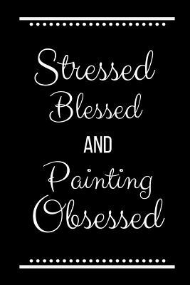 Stressed Blessed Painting Obsessed: Funny Sloga... 1093538031 Book Cover