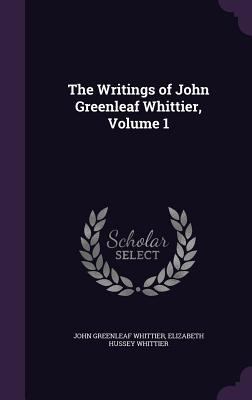 The Writings of John Greenleaf Whittier, Volume 1 135875294X Book Cover