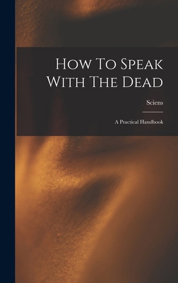 How To Speak With The Dead; A Practical Handbook 1015702732 Book Cover