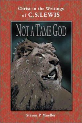Not a Tame God: Christ in the Writings of C. S.... 0570052963 Book Cover
