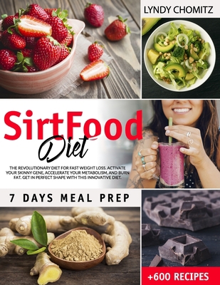 Sirtfood Diet: The Revolutionary Diet For Fast Weight Loss. Activate Your Skinny Gene, Accelerate Your Metabolism, And Burn Fat. Get In Perfect Shape With This Innovative Diet. +600 RECIPES B08B7G5ZNW Book Cover