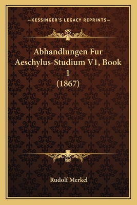 Abhandlungen Fur Aeschylus-Studium V1, Book 1 (... [German] 1167487699 Book Cover