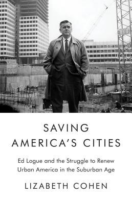 Saving America's Cities: Ed Logue and the Strug... 0374254087 Book Cover