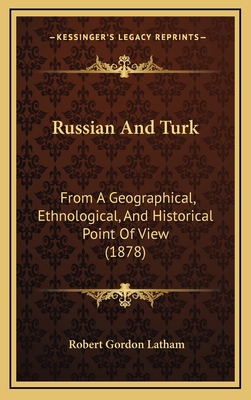 Russian And Turk: From A Geographical, Ethnolog... 1167138406 Book Cover