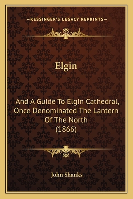 Elgin: And A Guide To Elgin Cathedral, Once Den... 1164632507 Book Cover