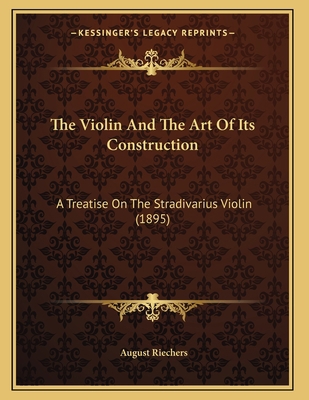 The Violin And The Art Of Its Construction: A T... 1165645475 Book Cover