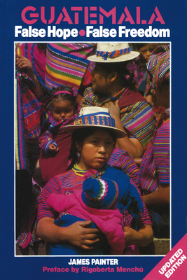 Guatemala: False Hope False Freedom 2nd Edition 0906156327 Book Cover