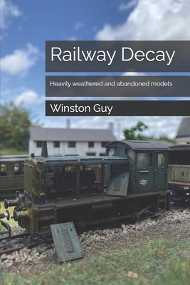 Railway Decay: Heavily weathered and abandoned ... B0DF573KTW Book Cover