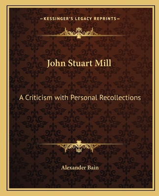 John Stuart Mill: A Criticism with Personal Rec... 1162634073 Book Cover
