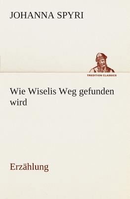 Wie Wiselis Weg gefunden wird Erzählung [German] 3849547043 Book Cover