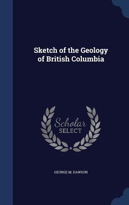 Sketch of the Geology of British Columbia 1340098121 Book Cover