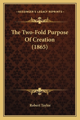 The Two-Fold Purpose Of Creation (1865) 1165153262 Book Cover