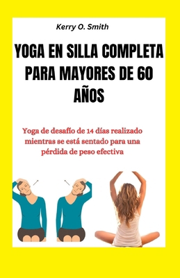 Yoga En Silla Completa Para Mayores de 60 Años:... [Spanish] B0CTTGP8P9 Book Cover