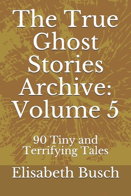 The True Ghost Stories Archive: Volume 5: 90 Ti... 1652075100 Book Cover