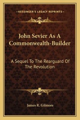 John Sevier As A Commonwealth-Builder: A Sequel... 1163186392 Book Cover