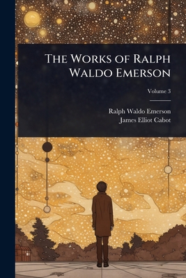 The Works of Ralph Waldo Emerson 102405442X Book Cover