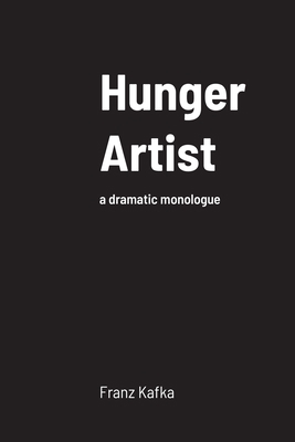Hunger Artist: a dramatic monologue 100891777X Book Cover