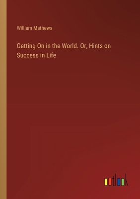 Getting On in the World. Or, Hints on Success i... 3385356385 Book Cover