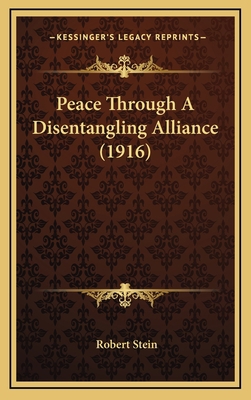 Peace Through A Disentangling Alliance (1916) 1168895995 Book Cover