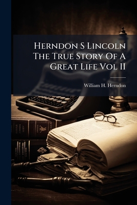 Herndon S Lincoln The True Story Of A Great Lif... B0FJQP14J3 Book Cover