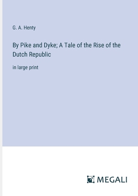 By Pike and Dyke; A Tale of the Rise of the Dut... 338706022X Book Cover