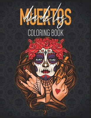 Dia De Los Muertos Coloring Book: Día de Los Muertos: A Day of the Dead Sugar Skull Coloring Book for Adults & Teens. (Relief, Mindful Meditation & Relaxation) B08HTYTTF7 Book Cover