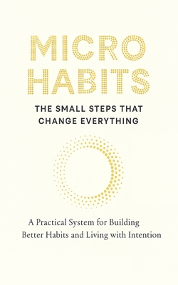 Micro Habits: THE SMALL STEPS THAT CHANGE EVERY... B0G1CJ9C8K Book Cover