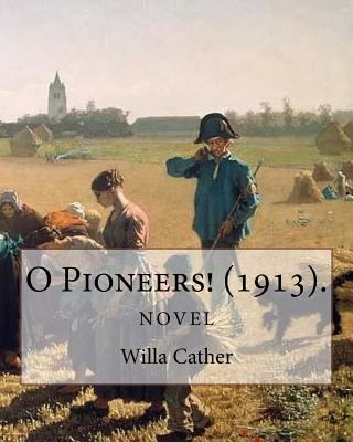 O Pioneers! (1913). By: Willa Cather (Novel): W... 1985044943 Book Cover