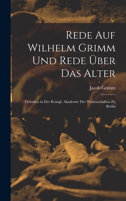 Rede Auf Wilhelm Grimm Und Rede Über Das Alter:... [German] 1018032991 Book Cover