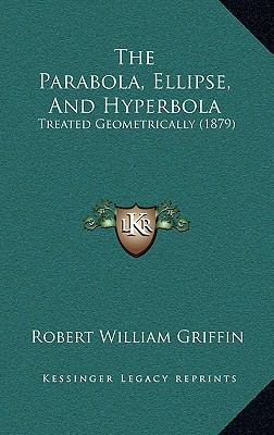 The Parabola, Ellipse, And Hyperbola: Treated G... 1165624494 Book Cover