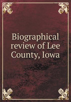 Biographical review of Lee County, Iowa 5518732317 Book Cover