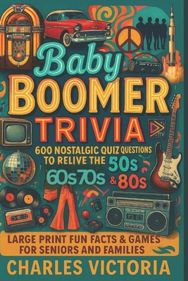 Baby Boomer Trivia: 600 Nostalgic Quiz Question... B0FQBWL241 Book Cover
