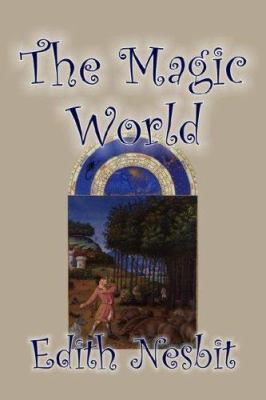 The Magic World by Edith Nesbit, Fiction, Fanta... 1598189662 Book Cover