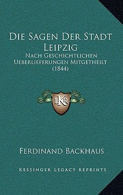 Die Sagen Der Stadt Leipzig: Nach Geschichtlich... [German] 1168539153 Book Cover