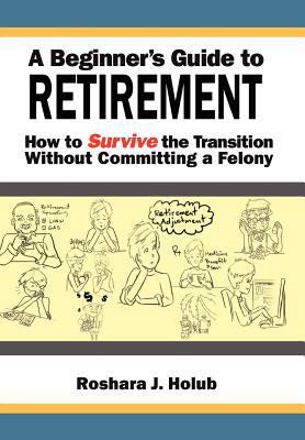 A Beginner's Guide To Retirement: How to Surviv... 1462890369 Book Cover