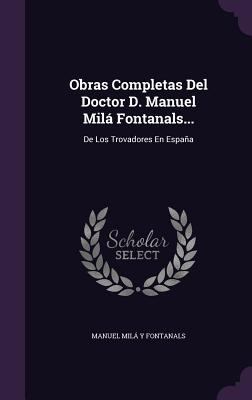 Obras Completas Del Doctor D. Manuel Milá Fonta... 1340590999 Book Cover