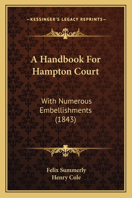 A Handbook For Hampton Court: With Numerous Emb... 1165256851 Book Cover