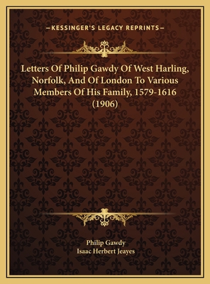 Letters Of Philip Gawdy Of West Harling, Norfol... 1169740057 Book Cover