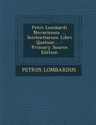 Petri Lombardi Novariensis ... Sententiarum Lib... [Latin] 1293575976 Book Cover