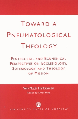 Toward a Pneumatological Theology: Pentecostal ... 0761823891 Book Cover