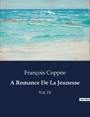 A Romance De La Jeunesse: Vol. IV [French] B0CD6K2Z6B Book Cover