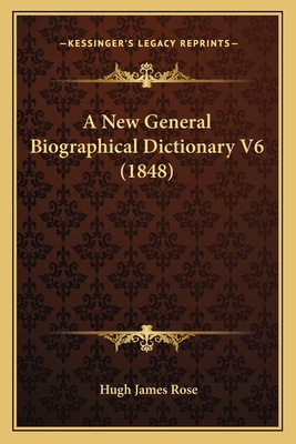 A New General Biographical Dictionary V6 (1848) 1166487938 Book Cover