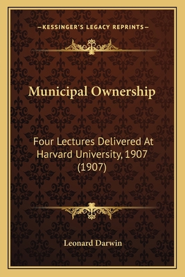 Municipal Ownership: Four Lectures Delivered At... 1164859617 Book Cover