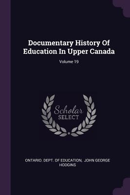 Documentary History Of Education In Upper Canad... 1378313186 Book Cover