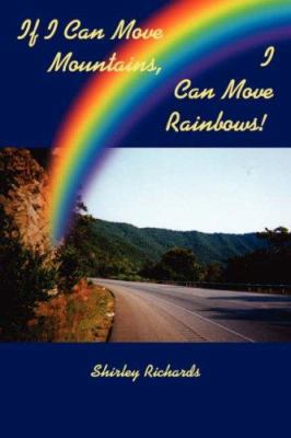 If I Can Move Mountains, I Can Move Rainbows! 1434332411 Book Cover