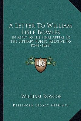 A Letter To William Lisle Bowles: In Reply To H... 1165886723 Book Cover