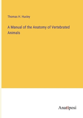 A Manual of the Anatomy of Vertebrated Animals 3382127148 Book Cover